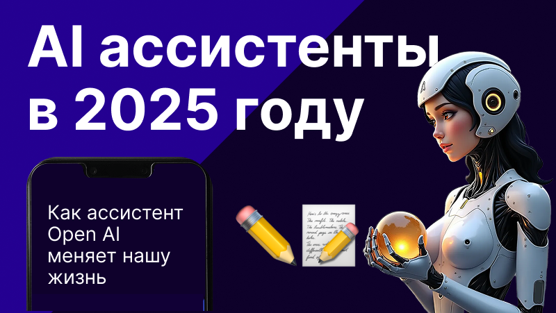 AI ассистенты в 2025 году: Как ассистент Open AI меняет нашу жизнь