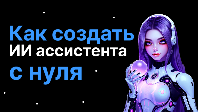 Как создать ИИ ассистента с нуля
